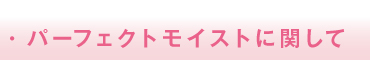 ・パーフェクトモイストに関して